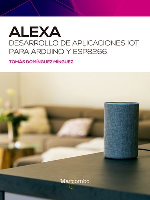 cover image of Alexa. Desarrollo de aplicaciones IoT para Arduino y ESP8266